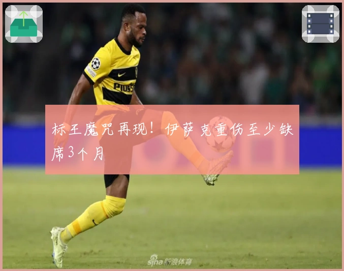 标王魔咒再现！伊萨克重伤至少缺席3个月