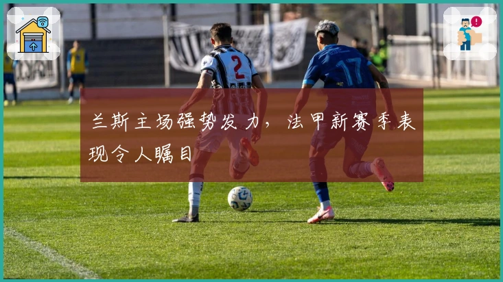 兰斯主场强势发力，法甲新赛季表现令人瞩目